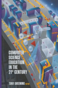 Title: Computer Science Education in the 21st Century / Edition 1, Author: Tony Greening