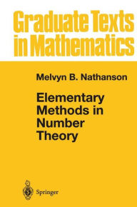 Title: Elementary Methods in Number Theory / Edition 1, Author: Melvyn B. Nathanson