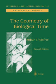 Title: The Geometry of Biological Time / Edition 2, Author: Arthur T. Winfree
