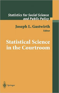 Title: Statistical Science in the Courtroom / Edition 1, Author: Joseph L. Gastwirth