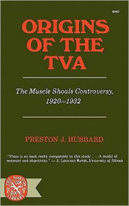 Title: Origins of the TVA: The Muscle Shoals Controversy, 1920-1932, Author: Preston J. Hubbard