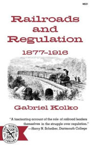 Title: Railroads and Regulation, 1877-1916, Author: Gabriel Kolko