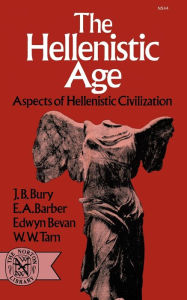 Title: The Hellenistic Age: Aspects of Hellenistic Civilization, Author: J. B. Bury