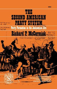 Title: The Second American Party System: Party Formation in the Jacksonian Era, Author: Richard P. McCormick