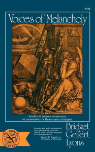 Title: Voices of Melancholy: Studies in Literary Treatments of Melancholy in Renaissance England, Author: Bridget Gellert Lyons