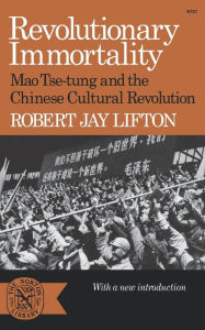 Title: Revolutionary Immortality: Mao Tse-tung and the Chinese Cultural Revolution, Author: Robert Jay Lifton