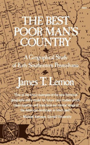 Title: The Best Poor Man's Country: A Geographical Study of Early Southeastern Pennsylvania, Author: James T. Lemon