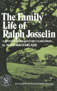 Title: The Family Life of Ralph Josselin, a Seventeenth-Century Clergyman: An Essay in Historical Anthropology, Author: Alan Macfarlane