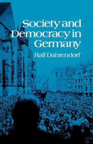 Title: Society and Democracy in Germany / Edition 1, Author: Ralf Dahrendorf