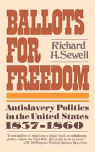 Title: Ballots for Freedom: Antislavery Politics in the United States, 1837-1860, Author: Richard H. Sewell
