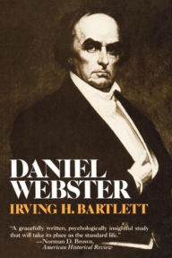 Title: Daniel Webster, Author: Irving H. Bartlett