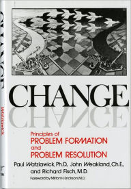 Title: Change: Principles of Problem Formation and Problem Resolution / Edition 1, Author: Paul Watzlawick