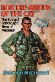 Title: Into the Mouth of the Cat: The Story of Lance Sijan, Hero of Vietnam, Author: Malcolm McConnell