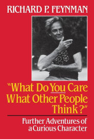 Title: What Do You Care What Other People Think: Further Adventures of a Curious Character, Author: Richard P. Feynman