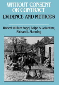 Title: Without Consent or Contract: Evidence and Methods, Author: Robert William Fogel