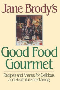 Title: Jane Brody's Good Food Gourmet: Recipes and Menus for Delicious and Healthful Entertaining, Author: Jane Brody