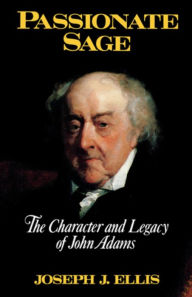 Title: Passionate Sage: The Character and Legacy of John Adams, Author: Joseph J. Ellis