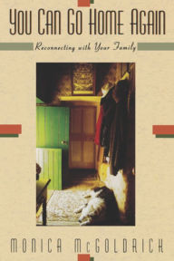 Title: You Can Go Home Again: Reconnecting With Your Family, Author: Monica McGoldrick MA