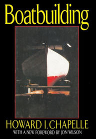 Title: Boatbuilding: A Complete Handbook of Wooden Boat Construction, Author: Howard I. Chapelle