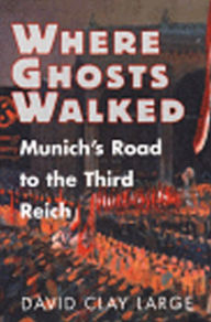 Title: Where Ghosts Walked: Munich's Road to the Third Reich / Edition 1, Author: David Clay Large