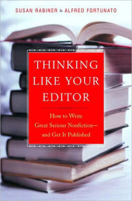 Title: Thinking Like Your Editor: How to Write Great Serious Nonfiction and Get It Published, Author: Susan Rabiner