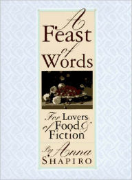 Title: A Feast of Words: For Lovers of Food and Fiction, Author: Anna Shapiro