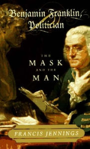 Title: Benjamin Franklin, Politician: The Mask and the Man, Author: Francis Jennings