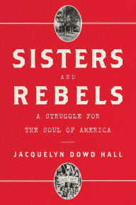 Title: Sisters and Rebels: A Struggle for the Soul of America, Author: Jacquelyn Dowd Hall