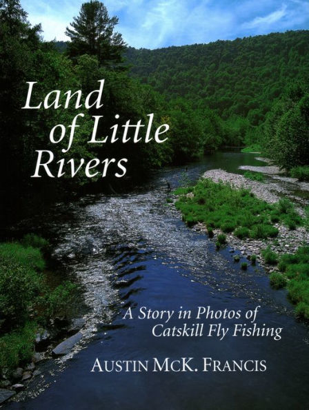 Land of Little Rivers: A Story Photos Catskill Fly Fishing