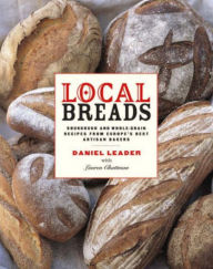 Title: Local Breads: Sourdough and Whole-Grain Recipes from Europe's Best Artisan Bakers, Author: Daniel Leader