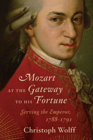 Title: Mozart at the Gateway to His Fortune: Serving the Emperor, 1788-1791, Author: Christoph Wolff