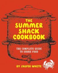 Title: The Summer Shack Cookbook: The Complete Guide to Shore Food, Author: Jasper White