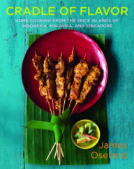 Title: Cradle of Flavor: Home Cooking from the Spice Islands of Indonesia, Singapore, and Malaysia, Author: James Oseland