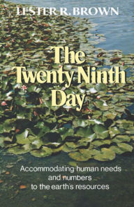 Title: The Twenty-Ninth Day: Accommodating Human Needs and Numbers to the Earth's Resources, Author: Lester R. Brown