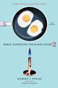 Title: What Einstein Told His Cook 2: The Sequel: Further Adventures in Kitchen Science, Author: Robert L. Wolke