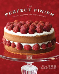 Title: The Perfect Finish: Special Desserts for Every Occasion, Author: Bill Yosses