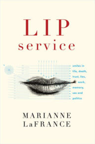 Title: Lip Service: Smiles in Life, Death, Trust, Lies, Work, Memory, Sex, and Politics, Author: Marianne LaFrance