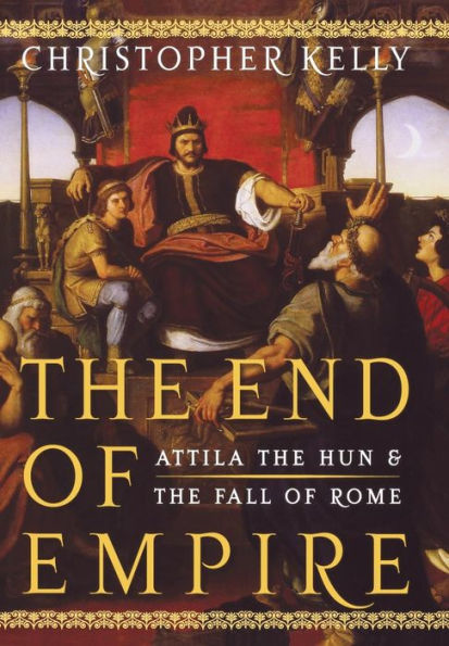 The End of Empire: Attila the Hun and the Fall of Rome by Christopher ...