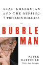 Bubble Man: Alan Greenspan and the Missing 7 Trillion Dollars