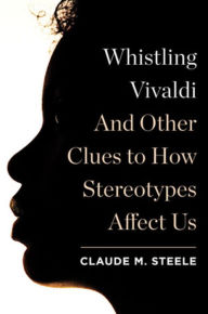 Title: Whistling Vivaldi: And Other Clues to How Stereotypes Affect Us, Author: Claude M. Steele