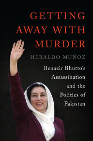 Title: Getting Away with Murder: Benazir Bhutto's Assassination and the Politics of Pakistan, Author: Heraldo Muñoz