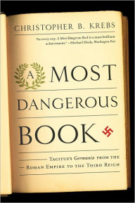 Title: A Most Dangerous Book: Tacitus's Germania from the Roman Empire to the Third Reich, Author: Christopher B. Krebs