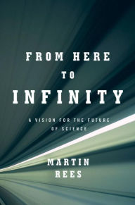 Title: From Here to Infinity: A Vision for the Future of Science, Author: Martin Rees