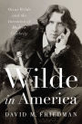 Wilde in America: Oscar Wilde and the Invention of Modern Celebrity