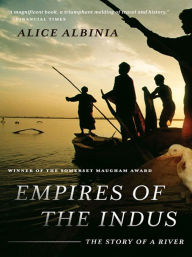 Title: Empires of the Indus: The Story of a River, Author: Alice Albinia