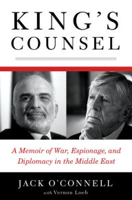 Title: King's Counsel: A Memoir of War, Espionage, and Diplomacy in the Middle East, Author: Jack O'Connell