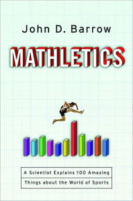Title: Mathletics: A Scientist Explains 100 Amazing Things About the World of Sports, Author: John D. Barrow