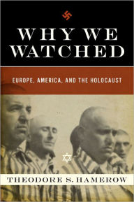 Title: Why We Watched: Europe, America, and the Holocaust, Author: Theodore S. Hamerow