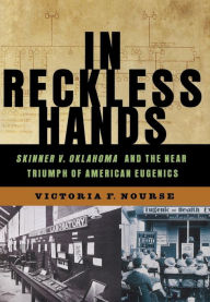 Title: In Reckless Hands: Skinner v. Oklahoma and the Near-Triumph of American Eugenics, Author: Victoria F. Nourse