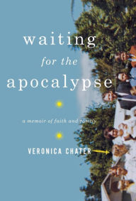 Title: Waiting for the Apocalypse: A Memoir of Faith and Family, Author: Veronica Chater